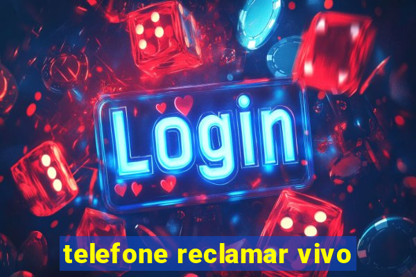 telefone reclamar vivo